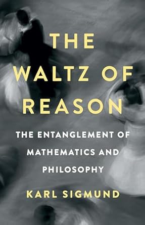 the waltz of reason the entanglement of mathematics and philosophy 1st edition karl sigmund 1541602692,
