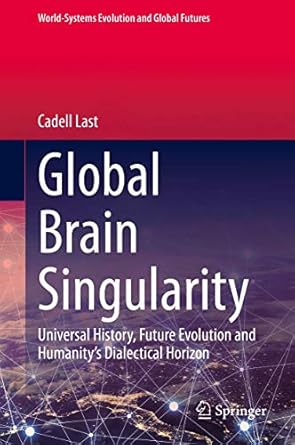 global brain singularity universal history future evolution and humanitys dialectical horizon 1st edition