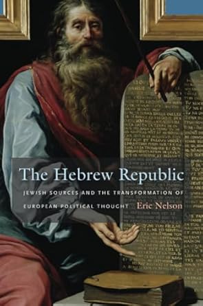 the hebrew republic jewish sources and the transformation of european political thought 1st edition eric