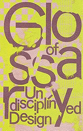 glossary of undisciplined design 1st edition anja kaiser ,rebecca stephany ,clara balaguer ,ece canli ,sheila