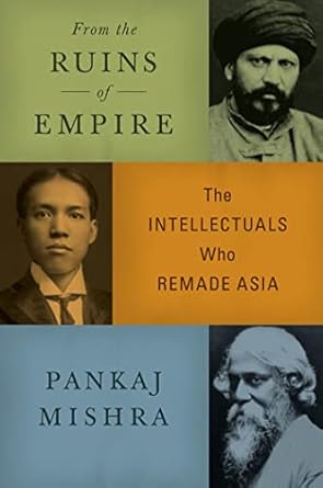 from the ruins of empire the intellectuals who remade asia 1st edition pankaj mishra 0374249598,