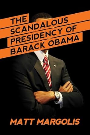 the scandalous presidency of barack obama 1st edition matt margolis 1682615812, 978-1682615812