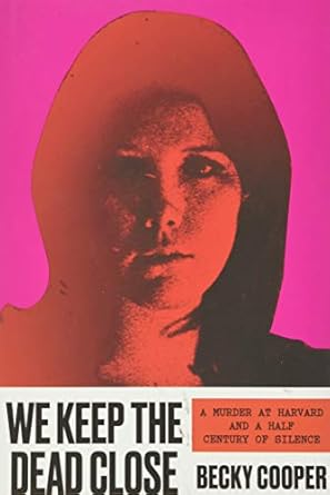 we keep the dead close a murder at harvard and a half century of silence 1st edition becky cooper 1538746832,