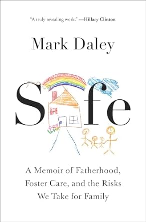 safe a memoir of fatherhood foster care and the risks we take for family 1st edition mark daley 1668008785,
