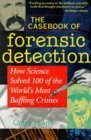 the casebook of forensic detection how science solved 100 of the worlds most baffling crimes 1st edition