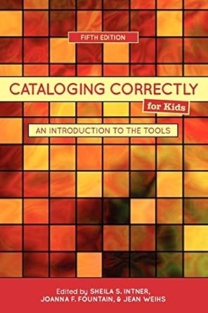 cataloging correctly for kids an introduction to the tools 1st edition sheila s intner ,joanna f fountain