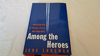 among the heroes united flight 93 and the passengers and crew who fought back 1st edition jere longman