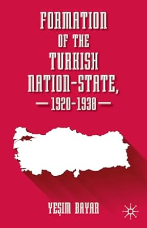 formation of the turkish nation state 1920 1938 1st edition yesim bayar 1137384522, 978-1137384522