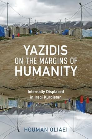 yazidis on the margins of humanity internally displaced in iraqi kurdistan 1st edition houman oliaei
