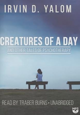 creatures of a day and other tales of psychotherapy 1st edition irvin d yalom m d ,traber burns 1481526154,
