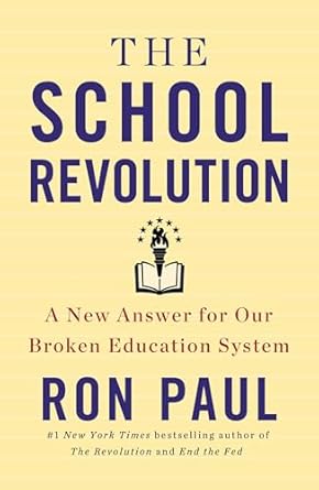 the school revolution a new answer for our broken education system 1st edition ron paul 1455577170,