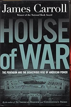 house of war the pentagon and the disastrous rise of american power 1st edition james carroll 0618187804,