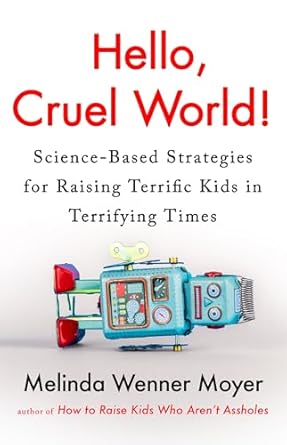 hello cruel world science based strategies for raising terrific kids in terrifying times 1st edition melinda
