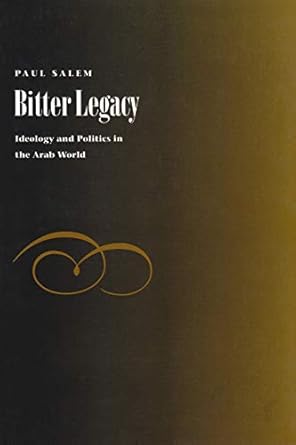 bitter legacy ideology and politics in the arab world 1st edition paul salem 0815626282, 978-0815626282