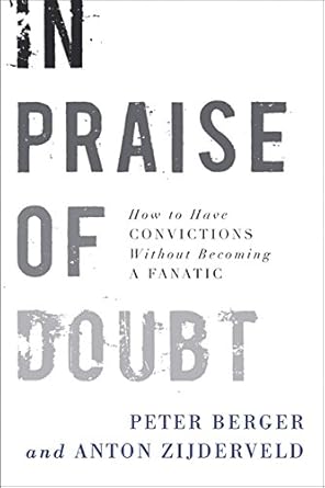 in praise of doubt how to have convictions without becoming a fanatic 1st edition peter berger ,anton