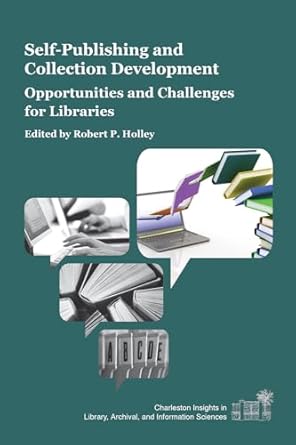 self publishing and collection development opportunities and challenges for libraries 1st edition robert p