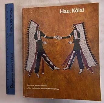 hau kola the plains indian collection of the haffenreffer museum of anthropology 1st edition barbara a hall