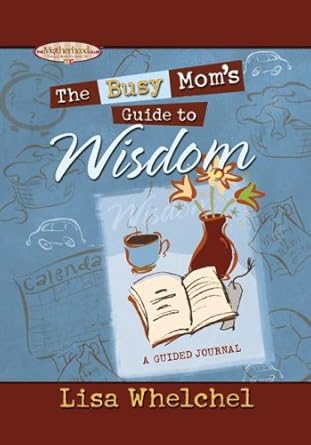 the busy moms guide to wisdom 1st edition lisa whelchel 1416533974, 978-1416533979