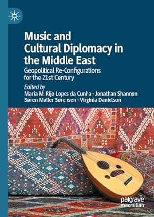 music and cultural diplomacy in the middle east geopolitical re configurations for the 21st century 1st