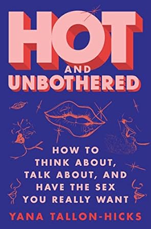 hot and unbothered how to think about talk about and have the sex you really want 1st edition yana tallon