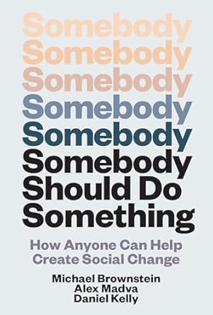 somebody should do something how anyone can help create social change 1st edition michael brownstein ,alex
