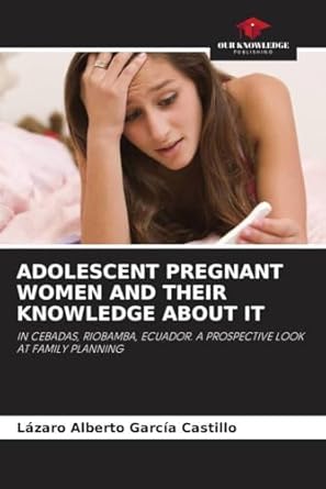 adolescent pregnant women and their knowledge about it in cebadas riobamba ecuador a prospective look at