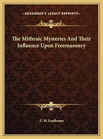 the mithraic mysteries and their influence upon freemasonry 1st edition c w leadbeater 1169432573,