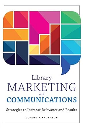 library marketing and communications strategies to increase relevance and results 1st edition cordelia