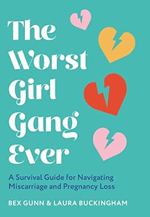 the worst girl gang ever a survival guide for navigating miscarriage and pregnancy loss 1st edition bex gunn