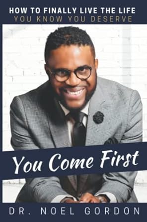 you come first how to finally live the life you know you deserve 1st edition dr noel gordon 1735915602,