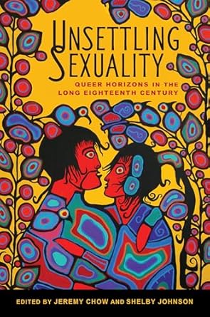 unsettling sexuality queer horizons in the long eighteenth century 1st edition jeremy chow ,shelby johnson