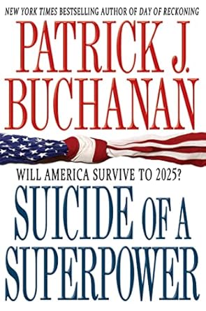 suicide of a superpower will america survive to 2025 1st edition patrick j buchanan 125000411x, 978-1250004116