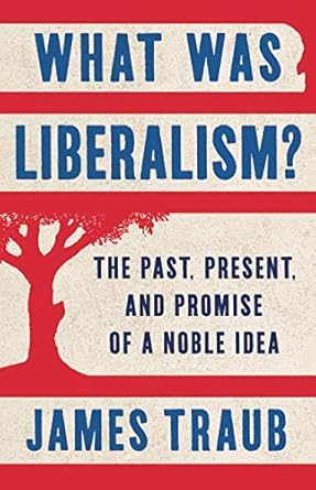 what was liberalism the past present and promise of a noble idea 1st edition james traub 1541616855,