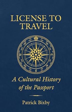 license to travel a cultural history of the passport 1st edition patrick bixby 0520375858, 978-0520375857
