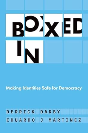 boxed in making identities safe for democracy 1st edition derrick darby ,eduardo j martinez 0197620205,