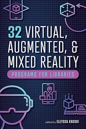32 virtual augmented and mixed reality programs for libraries 1st edition ellyssa kroski 0838949487,