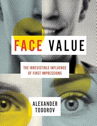 face value the irresistible influence of first impressions 1st edition alexander todorov 0691167494,