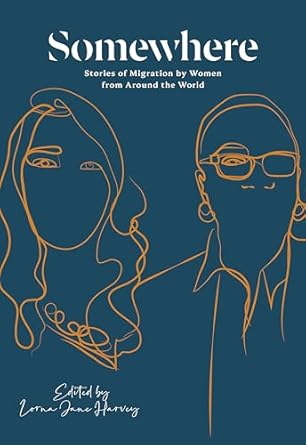 somewhere stories of migration by women from around the world 1st edition lorna jane harvey 1927366933,