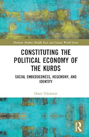 constituting the political economy of the kurds social embeddedness hegemony and identity 1st edition omer