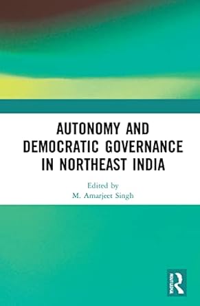 autonomy and democratic governance in northeast india 1st edition m amarjeet singh 0367720361, 978-0367720360