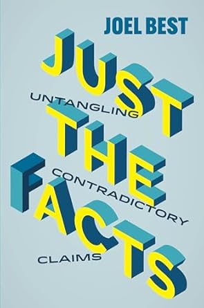just the facts untangling contradictory claims 1st edition joel best 0520421329, 978-0520421325