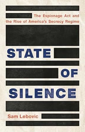 state of silence the espionage act and the rise of americas secrecy regime 1st edition sam lebovic