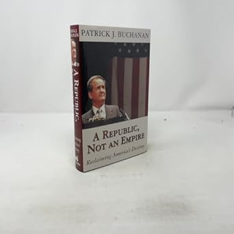 a republic not an empire 1st edition patrick j buchanan 089526272x, 978-0895262721