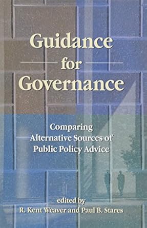 guidance for governance comparing alternative sources of public policy advice 1st edition kent weaver ,eds