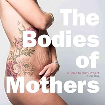 the bodies of mothers a beautiful body project 1st edition jade beall 0989983862, 978-0989983860