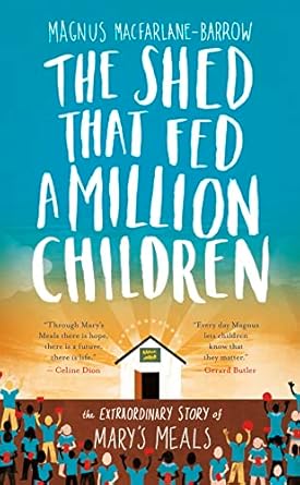 the shed that fed a million children the extraordinary story of marys meals 1st edition magnus macfarlane