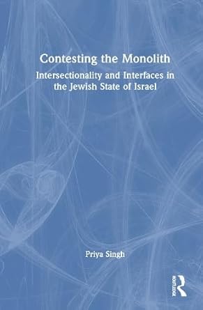 contesting the monolith intersectionality and interfaces in the jewish state of israel 1st edition priya