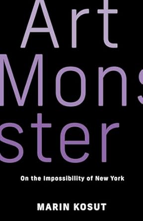 art monster on the impossibility of new york 1st edition marin kosut 0231216130, 978-0231216135