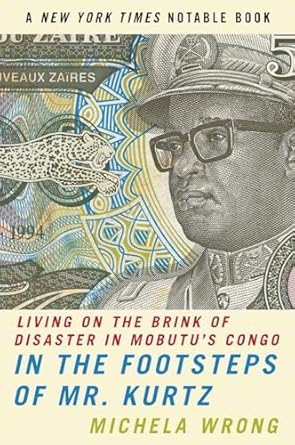 in the footsteps of mr kurtz living on the brink of disaster in mobutus congo 1st edition michela wrong
