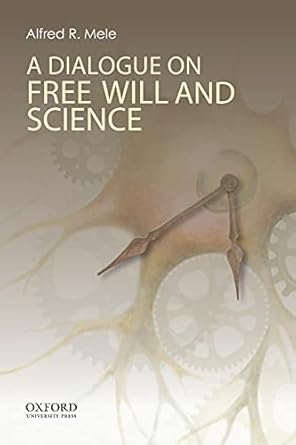 a dialogue on free will and science 1st edition alfred r mele 019932929x, 978-0199329298